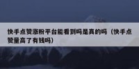 快手点赞涨粉平台能看到吗是真的吗（快手点赞量高了有钱吗）
