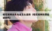 樱花视频会员充值怎么退款（樱花视频扣费能退款吗）