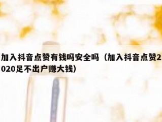 加入抖音点赞有钱吗安全吗（加入抖音点赞2020足不出户赚大钱）