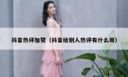 抖音热评加赞（抖音给别人热评有什么用）