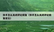 快手怎么关闭评论回复（快手怎么关闭评论回复定位）