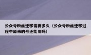 公众号粉丝迁移需要多久（公众号粉丝迁移过程中原来的号还能用吗）