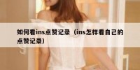如何看ins点赞记录（ins怎样看自己的点赞记录）