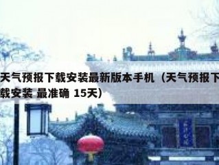 天气预报下载安装最新版本手机（天气预报下载安装 最准确 15天）