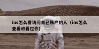 ins怎么看访问自己账户的人（ins怎么查看谁看过你）