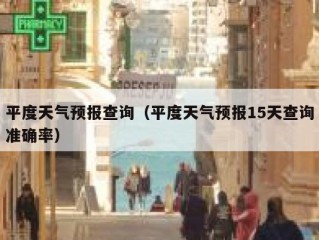 平度天气预报查询（平度天气预报15天查询准确率）