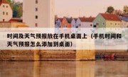 时间及天气预报放在手机桌面上（手机时间和天气预报怎么添加到桌面）