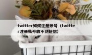 twitter如何注册账号（twitter注册账号收不到短信）