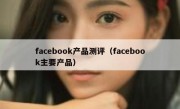 facebook产品测评（facebook主要产品）