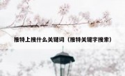推特上搜什么关键词（推特关键字搜索）