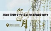 服务器搭建梯子什么意思（用服务器搭建梯子）