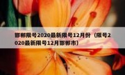邯郸限号2020最新限号12月份（限号2020最新限号12月邯郸市）