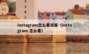 instagram怎么看访客（instagram 怎么看）