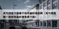 天气预报下载哪个软件最好用的呢（天气预报哪一款软件最好用免费下载）