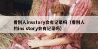 看别人insstory会有记录吗（看别人的ins story会有记录吗）
