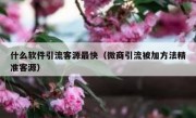 什么软件引流客源最快（微商引流被加方法精准客源）
