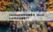 Facebook如何注册账号（facebook怎么注册账户）