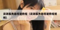 资源服务器搭建教程（资源服务器搭建教程视频）