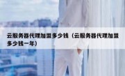 云服务器代理加盟多少钱（云服务器代理加盟多少钱一年）