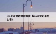 ins上点赞过的在哪看（ins点赞记录怎么看）
