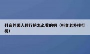 抖音外国人排行榜怎么看的啊（抖音老外排行榜）