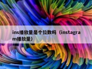 ins播放量是个位数吗（instagram播放量）
