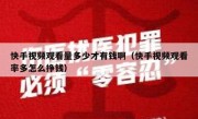 快手视频观看量多少才有钱啊（快手视频观看率多怎么挣钱）