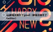 qq邮箱注册不了gmail（邮箱注册不了twitter）