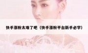 快手涨粉太难了吧（快手涨粉平台新手必学）