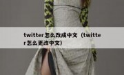 twitter怎么改成中文（twitter怎么更改中文）