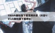 tiktok国际版下载官网抖音（抖音tiktok国际版下载地址）