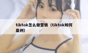 tiktok怎么做营销（tiktok如何盈利）