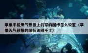 苹果手机天气预报上的家的图标怎么设置（苹果天气预报的图标识别不了）