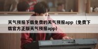 天气预报下载免费的天气预报app（免费下载官方正版天气预报app）