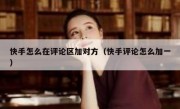 快手怎么在评论区加对方（快手评论怎么加一）