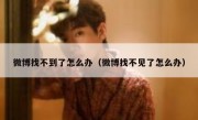 微博找不到了怎么办（微博找不见了怎么办）