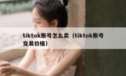 tiktok账号怎么卖（tiktok账号交易价格）