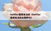 twitter值得关注的（twitter值得关注的女菩萨ID）
