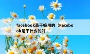 facebook是干嘛用的（Facebook是干什么的?）