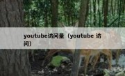 youtube访问量（youtube 访问）