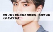 怎样让抖音的粉丝和点赞数增多（怎样才可以让抖音点赞数多）