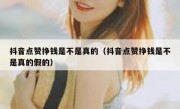 抖音点赞挣钱是不是真的（抖音点赞挣钱是不是真的假的）