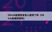 tiktok能提现金有人提到了吗（tiktok能赚到钱吗）
