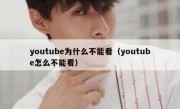 youtube为什么不能看（youtube怎么不能看）