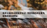 快手上面显示好友评论过（快手我的评论里为啥有的显示好友）
