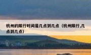 杭州的限行时间是几点到几点（杭州限行,几点到几点）