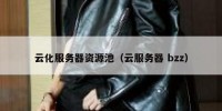 云化服务器资源池（云服务器 bzz）