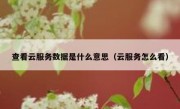 查看云服务数据是什么意思（云服务怎么看）