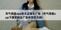 天气预报app官方正版无广告（天气预报app下载官网无广告安装官方网）