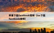 苹果下载facebook视频（ios下载facebook视频）